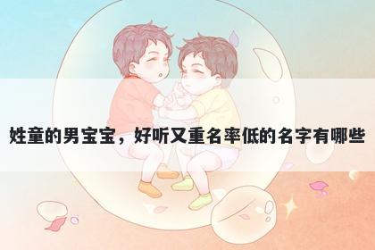 姓童的男宝宝,好听又重名率低的名字有哪些