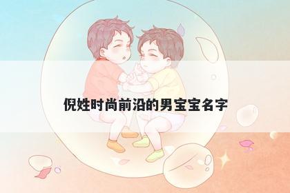 倪姓时尚前沿的男宝宝名字