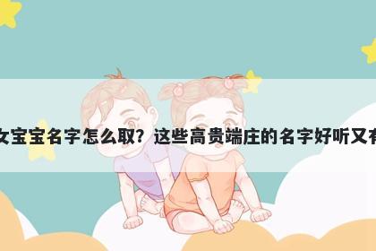 谈姓女宝宝名字怎么取？这些高贵端庄的名字好听又有内涵