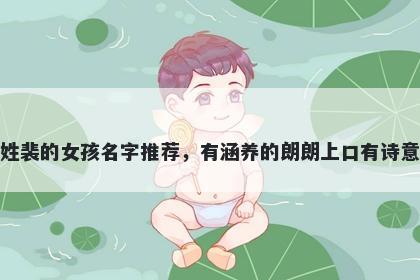 姓裴的女孩名字推荐，有涵养的朗朗上口有诗意