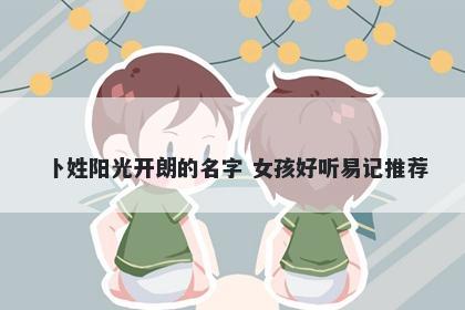 卜姓阳光开朗的名字 女孩好听易记推荐