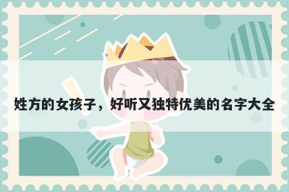 姓方的女孩子，好听又独特优美的名字大全