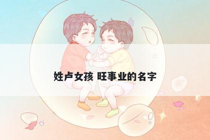 姓卢女孩 旺事业的名字