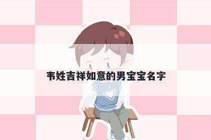 韦姓吉祥如意的男宝宝名字