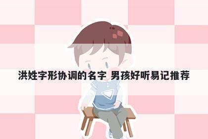 洪姓字形协调的名字 男孩好听易记推荐