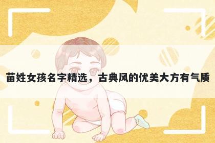 苗姓女孩名字精选，古典风的优美大方有气质