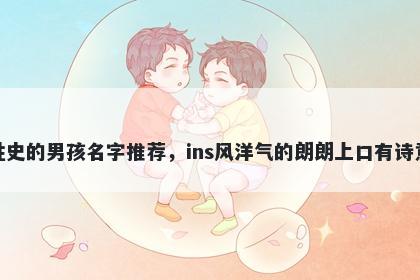 姓史的男孩名字推荐，ins风洋气的朗朗上口有诗意