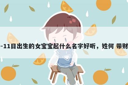 2026年-02月-11日出生的女宝宝起什么名字好听,姓何 带财运的名字推荐