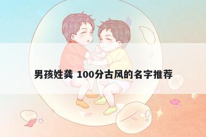 男孩姓龚 100分古风的名字推荐