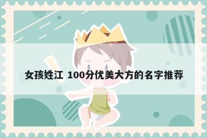女孩姓江 100分优美大方的名字推荐