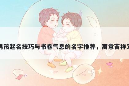 茅姓男孩起名技巧与书卷气息的名字推荐，寓意吉祥又好听