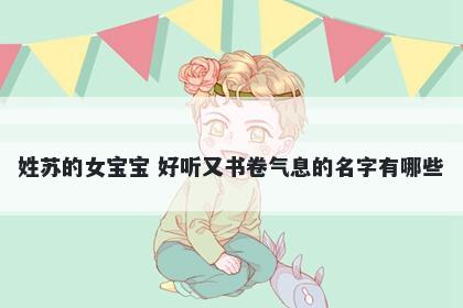 姓苏的女宝宝 好听又书卷气息的名字有哪些