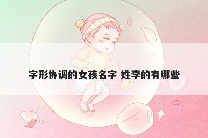 字形协调的女孩名字 姓李的有哪些