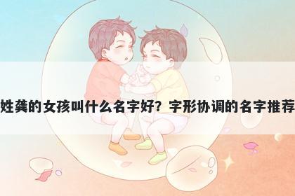 姓龚的女孩叫什么名字好？字形协调的名字推荐