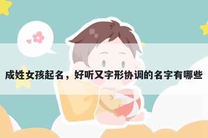 成姓女孩起名，好听又字形协调的名字有哪些