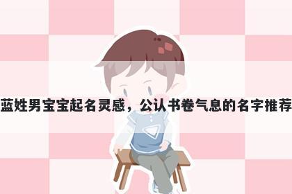 蓝姓男宝宝起名灵感，公认书卷气息的名字推荐