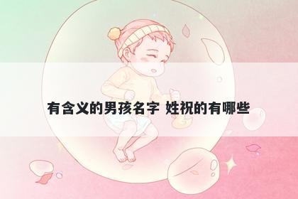 有含义的男孩名字 姓祝的有哪些