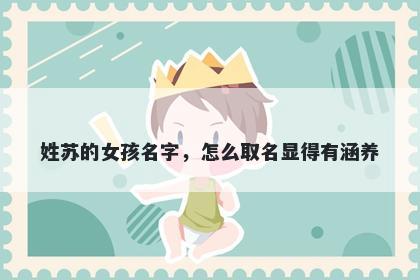 姓苏的女孩名字，怎么取名显得有涵养