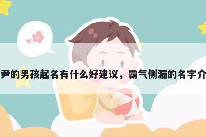 姓尹的男孩起名有什么好建议，霸气侧漏的名字介绍