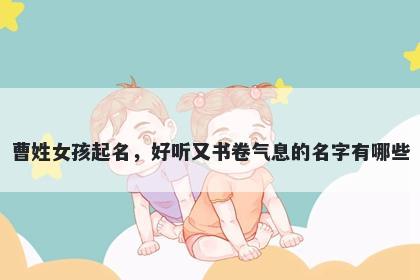曹姓女孩起名，好听又书卷气息的名字有哪些