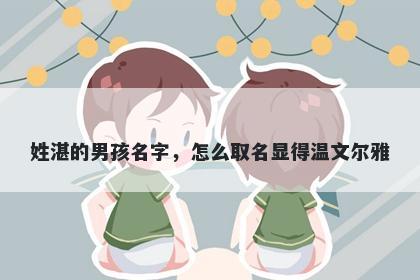 姓湛的男孩名字，怎么取名显得温文尔雅