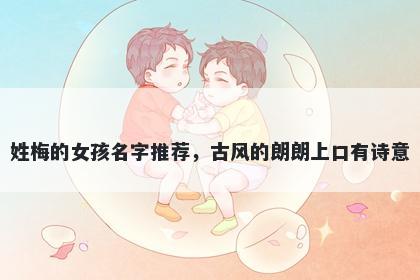 姓梅的女孩名字推荐，古风的朗朗上口有诗意