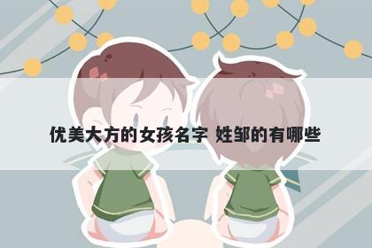 优美大方的女孩名字 姓邹的有哪些