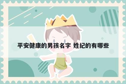 平安健康的男孩名字 姓纪的有哪些