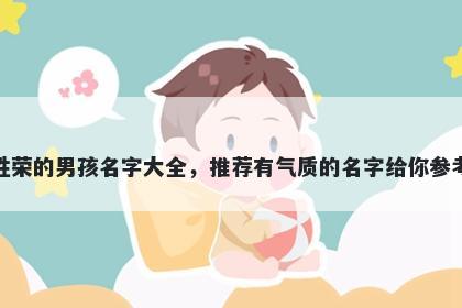 姓荣的男孩名字大全,推荐有气质的名字给你参考