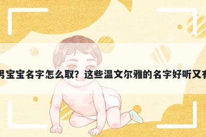 高姓男宝宝名字怎么取？这些温文尔雅的名字好听又有内涵