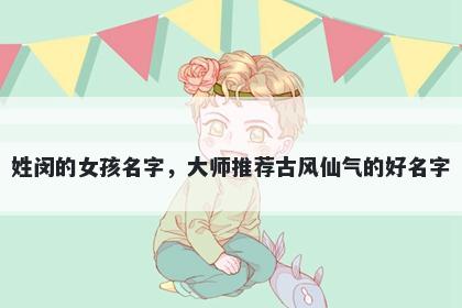 姓闵的女孩名字，大师推荐古风仙气的好名字