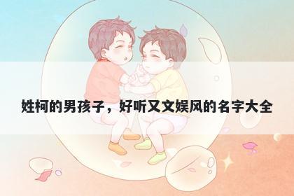 姓柯的男孩子,好听又文娱风的名字大全