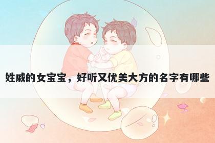 姓戚的女宝宝，好听又优美大方的名字有哪些