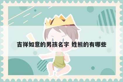 吉祥如意的男孩名字 姓熊的有哪些