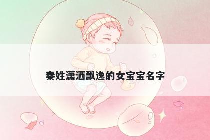 秦姓潇洒飘逸的女宝宝名字