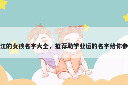姓江的女孩名字大全，推荐助学业运的名字给你参考