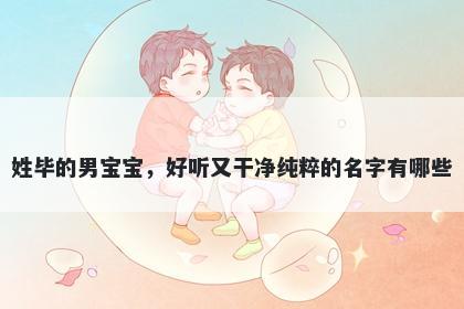 姓毕的男宝宝，好听又干净纯粹的名字有哪些