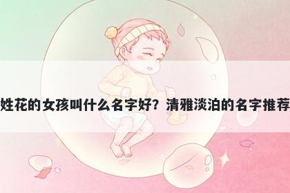 姓花的女孩叫什么名字好？清雅淡泊的名字推荐
