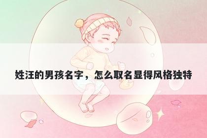 姓汪的男孩名字，怎么取名显得风格独特