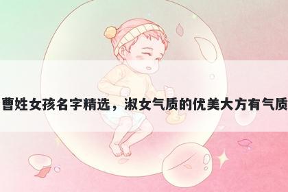 曹姓女孩名字精选，淑女气质的优美大方有气质