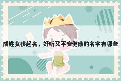 成姓女孩起名，好听又平安健康的名字有哪些