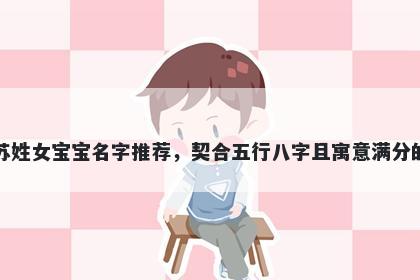 苏姓女宝宝名字推荐,契合五行八字且寓意满分的