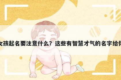 何姓女孩起名要注意什么？这些有智慧才气的名字给你答案