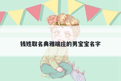 钱姓取名典雅端庄的男宝宝名字