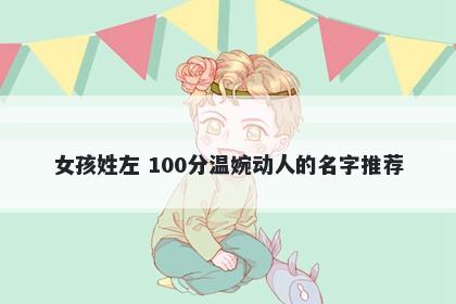 女孩姓左 100分温婉动人的名字推荐