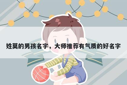 姓莫的男孩名字,大师推荐有气质的好名字