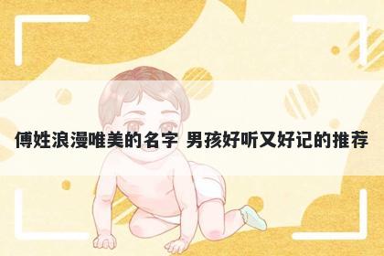 傅姓浪漫唯美的名字 男孩好听又好记的推荐
