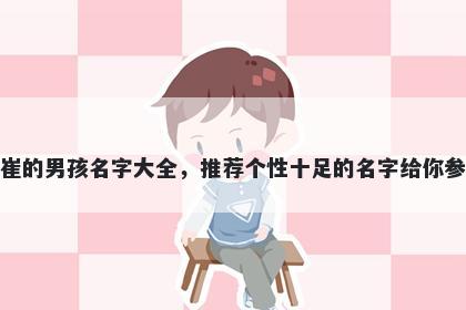姓崔的男孩名字大全，推荐个性十足的名字给你参考