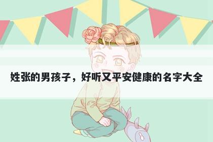 姓张的男孩子,好听又平安健康的名字大全