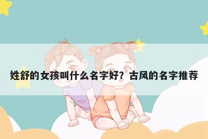 姓舒的女孩叫什么名字好？古风的名字推荐